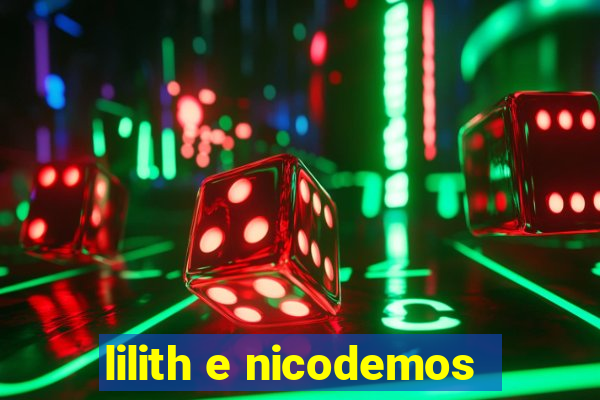 lilith e nicodemos